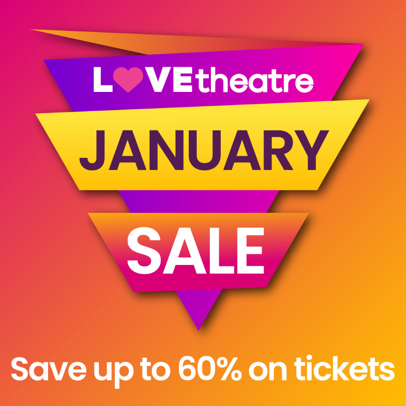 Save up to 60% on tickets, love theatre January sale.